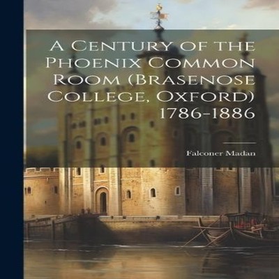 A Century of the Phoenix Common Room (Brasenose College Oxford) 1