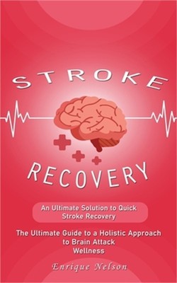 Stroke Recovery: An Ultimate Solution to Quick Stroke Recovery (The Ultimate Gui