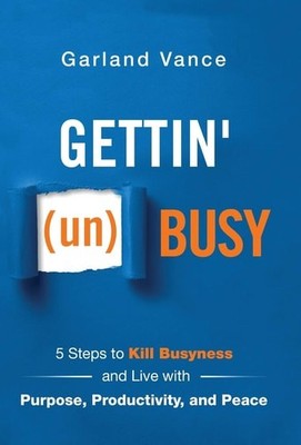 Gettin' (un)Busy: 5 Steps to Kill Busyness and Live with Purpose, Productivity,