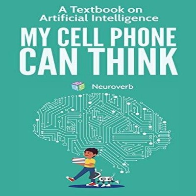 MY CELL PHONE CAN THINK A Textbook on Artificial Intelligence Mic