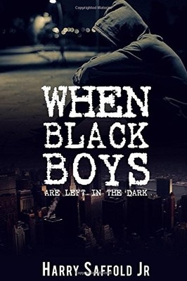 WHEN BLACK BOYS ARE LEFT IN THE DARK: N/A By Saffold Harry Jr & Saffold Harry Jr
