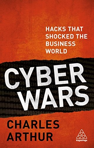 Cyber Wars: Hacks that Shocked the Business World,Charles Arthur