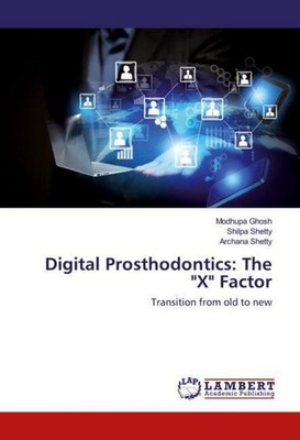 Digital Prosthodontics: The ''X'' Factor Modhupa Ghosh