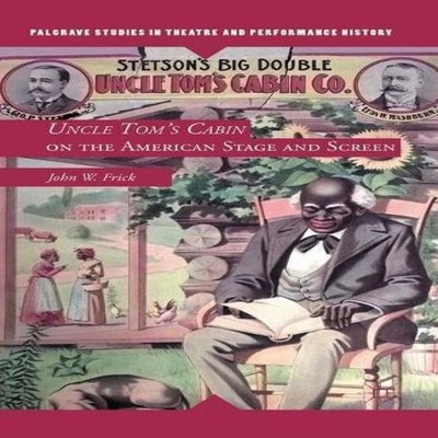 Uncle Tom's Cabin on the American Stage and Screen J. Frick Paper