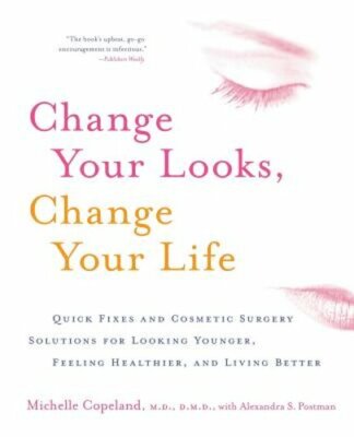 Change Your Looks, Change Your Life: Quick Fixes and Cosmetic Surgery Solutions