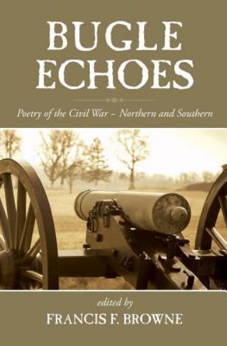 Bugle Echoes: A Collection of the Poetry of the Civil War by Browne, Francis ...