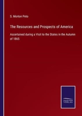 Peto - Resources and Prospects of America Ascertained during a Visit t - X555z
