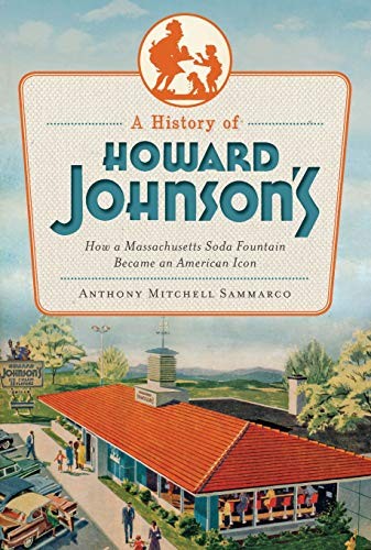 A History of Howard Johnson's: How a Massachusetts Soda Fountain Became an Amer