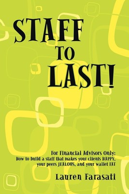 Staff to Last!: For Financial Advisors Only: How to Build a Staff That Makes...