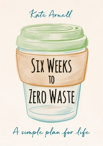 Six Weeks to Zero Waste: A simple plan for life (Paperback)