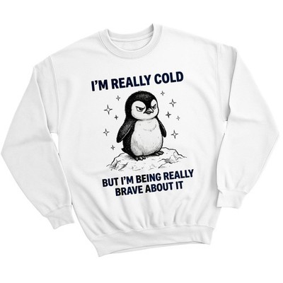 Im Really Cold Unisex Sweatshirt But Im Being Really Brave About It Penguin