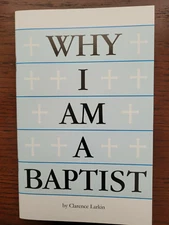 Why I Am A Baptist by Clarence Larkin