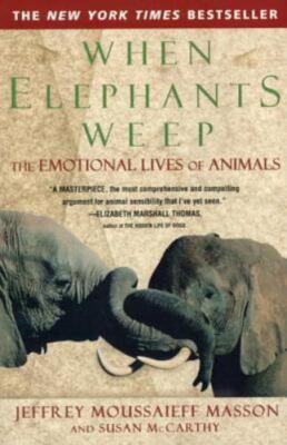 When Elephants Weep: The Emotional Lives of Animals by Jeffrey Moussaieff Masso