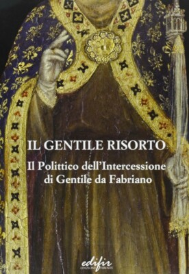 Il Gentile risorto Il 'Polittico dell'Excessione' di Gentile da Fabriano 2006
