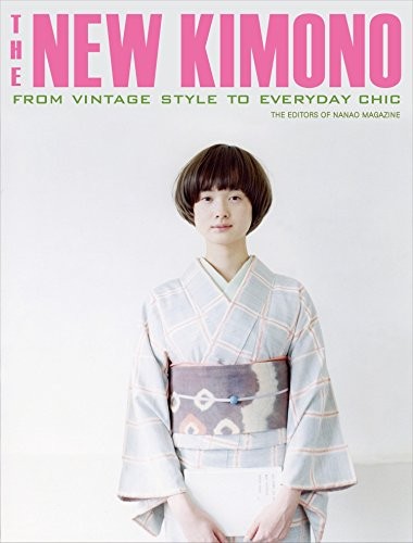 New Kimono: From Vintage Style to Everyday Chic By Editors of Nanao Magazine