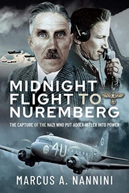 Midnight Flight To Nuremberg : The Capture Of The Nazi Who Put Adolf Hitler Into Power Marcus Nannini - Image 3