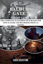 Baldurs Gate 3 Game Guide: The Complete Walkthrough & Builds for New Players and