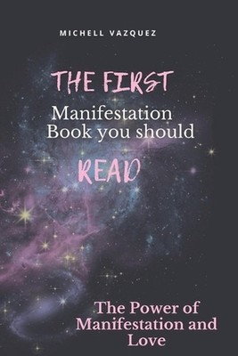 The First Manifestation Book You Should Read!: The Power of Manifestation and lo