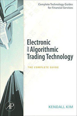 Electronic and Algorithmic Trading Technology: The Complete... - Kim, Kendall
