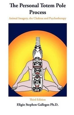 The Personal Totem Pole: Animal Imagery, The Chakras and Psychotherapy by Eligio