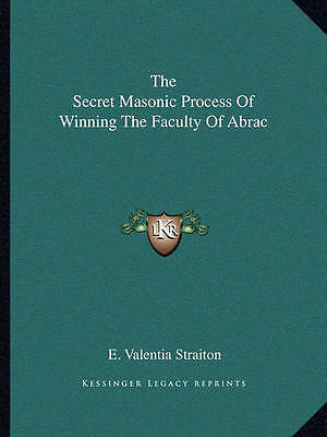 The Secret Masonic Process of Winning the Faculty of Abrac by E ...