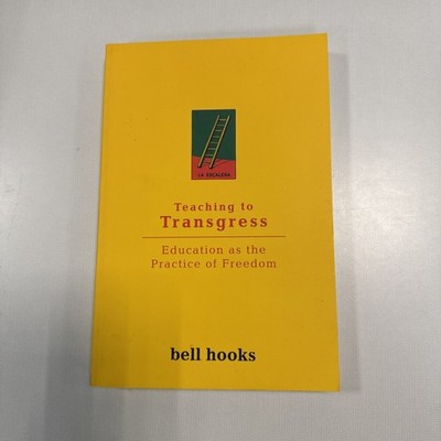Teaching to Transgress: Education as the Practice of Freedom by Bell Hooks