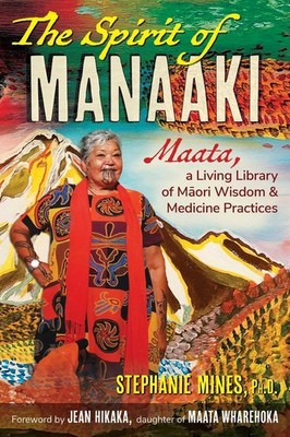 The Spirit of Manaaki: Maata, a Living Library of Maori Wisdom and Medicine Prac