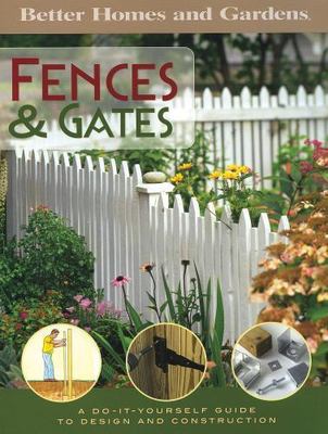Better homes and Gardens: Fences & Gates A Do-It-Yourself Guide to Design and co