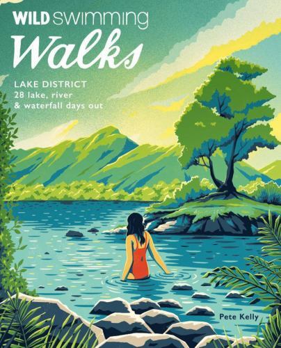 Wild Swimming Walks Lake District : 28 Lake, River and Waterfall Days Out by ...