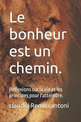 Le bonheur est un chemin.: R?flexions sur la vie et les principes pour l'atteind