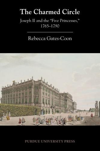 The Charmed Circle – Joseph II and the ′Five Princesses,′ 1765–1790 Gates–coon