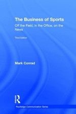 The Business of Sports: Off the Field, in the Office, on the News by Mark Conrad
