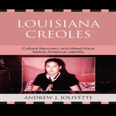 Louisiana Creoles Cultural Recovery and Mixed-Race Native America
