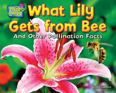 What Lily Gets from Bee : And Other Pollination Facts Ellen Lawre