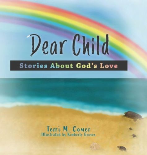 Dear Child : Stories About God's Love by Terri Comer (2022, Hardcover)