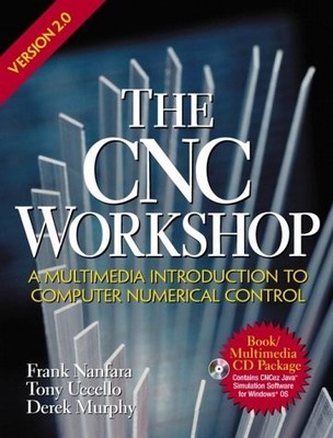 THE CNC WORKSHOP VERSION 2.0 (2ND EDITION) By Frank Nanfara & Tony Uccello
