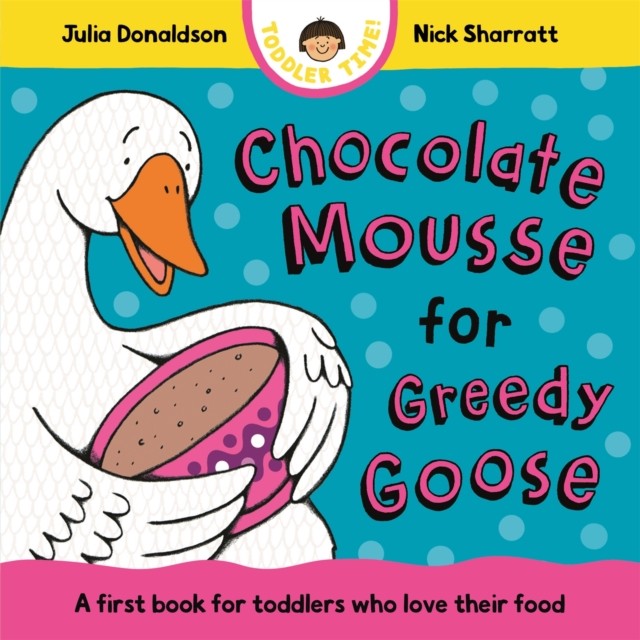 Chocolate Mousse for Greedy Goose by Julia Donaldson (Board book)