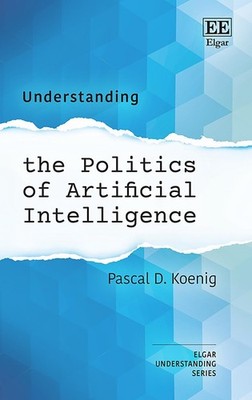 Understanding the Politics of Artificial Intelligence by Pascal D. Koenig Hardco