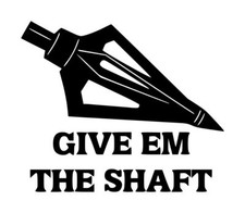 Bow Hunting Give Em The Shaft Decal 1 4"x4.75" Choose Color