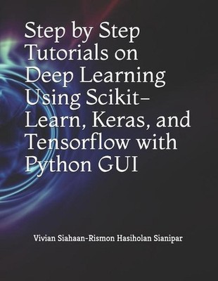 Step by Step Tutorials on Deep Learning Using Scikit-Learn, Keras, and Tensorflo