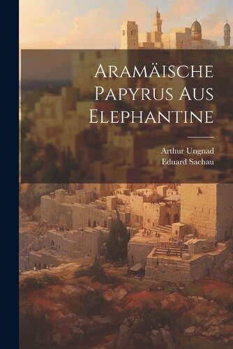 Eduard 1845-1930 Sachau Aramäische Papyrus aus Elephantine (Tascabile)