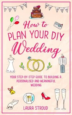 How to Plan Your DIY Wedding: Your step-by-step guide to... - Stroud, Laura