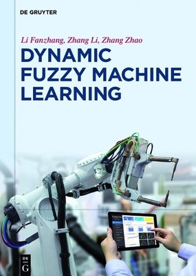 Dynamic Fuzzy Machine Learning by Fanzhang Li, Li Zhang, Zhao... - 9783110518702