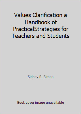 Values Clarification a Handbook of PracticalStrategies for Teachers and Students
