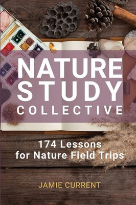 Nature Study Collective 174 Lessons for Nature Field Trips Jamie Current Buch