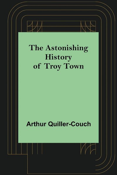 Arthur Quiller-Couch | The Astonishing History Of Troy Town | Taschenbuch (2022)-image
