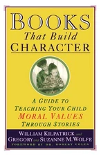 Books That Build Character: A Guide to Teaching Your Child Moral Values Thro...