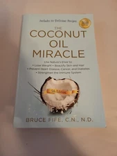 The Coconut Oil Miracle : Use Nature's Elixir to Lose Weight, Beautify Skin and