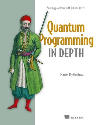 Quantum Programming in Depth: Solving Problems with Q# and Qiskit by Mariia Mykh