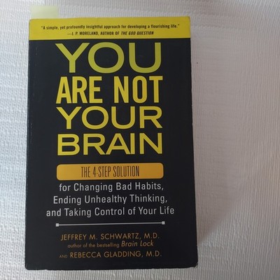 You Are Not Your Brain The 4 Step Solution Jeffrey M. Schwartz Rebecca Gladding